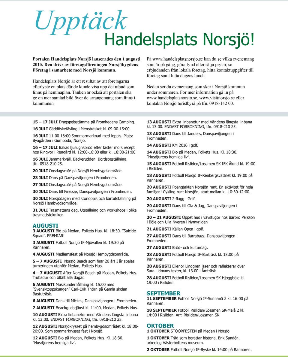 Tanken är också att portalen ska ge en mer samlad bild över de arrangemang som finns i kommunen. På www.handelsplatsnorsjo.
