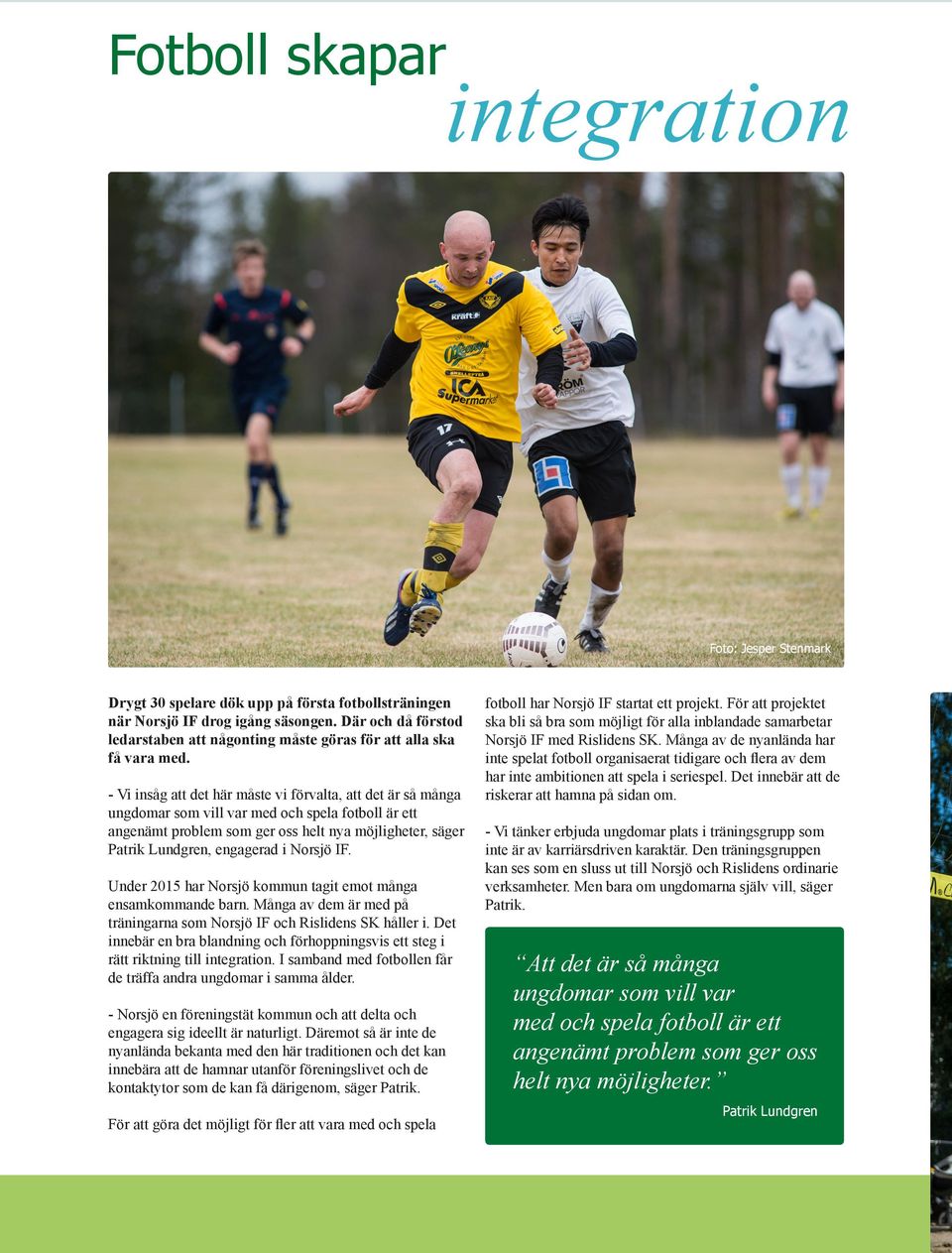 - Vi insåg att det här måste vi förvalta, att det är så många ungdomar som vill var med och spela fotboll är ett angenämt problem som ger oss helt nya möjligheter, säger Patrik Lundgren, engagerad i
