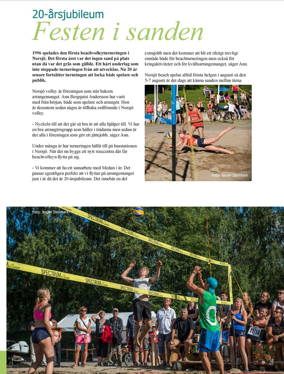 extrajobb men det kommer att bli ett riktigt trevligt område både för beachturneringen men också för kringaktiviteter och för kvällsarrangemanget, säger Ann.