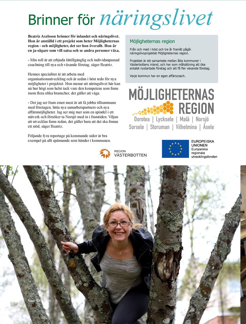 Hennes specialitet är att arbeta med organisationsutveckling och är sedan i höst redo för nya möjligheter i projektet.