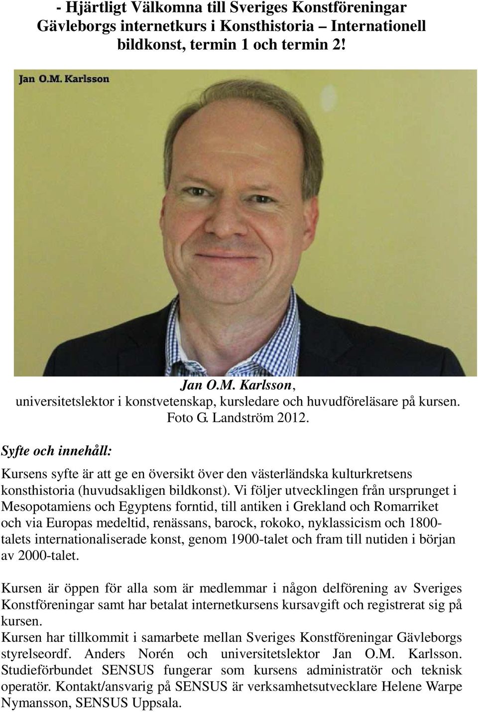 Syfte och innehåll: Kursens syfte är att ge en översikt över den västerländska kulturkretsens konsthistoria (huvudsakligen bildkonst).