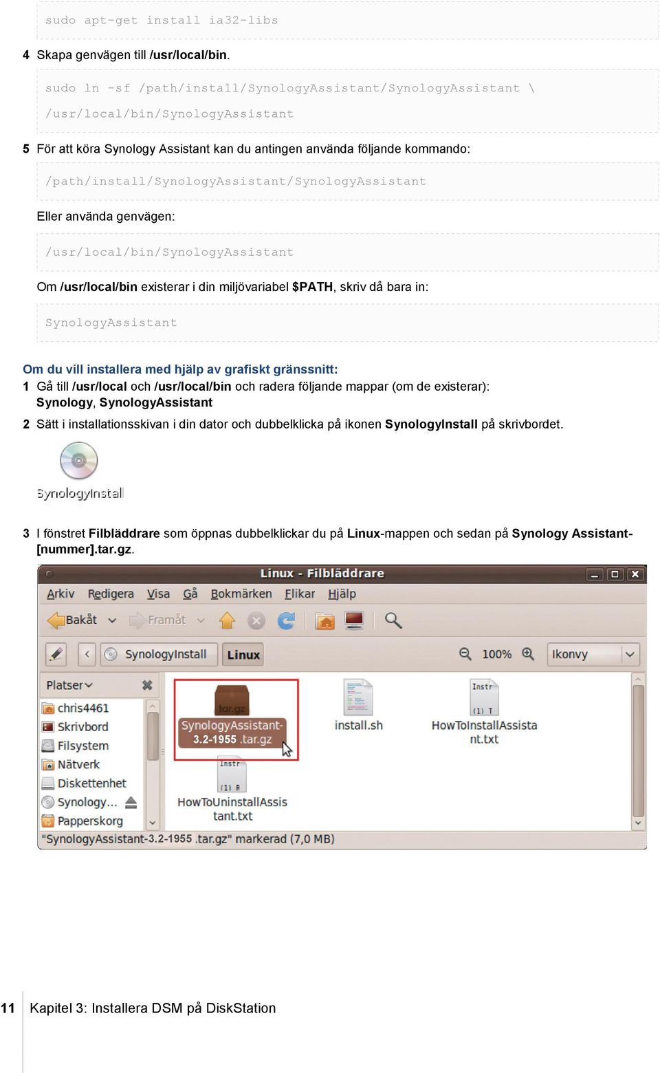 /path/install/synologyassistant/synologyassistant Eller använda genvägen: /usr/local/bin/synologyassistant Om /usr/local/bin existerar i din miljövariabel $PATH, skriv då bara in: SynologyAssistant