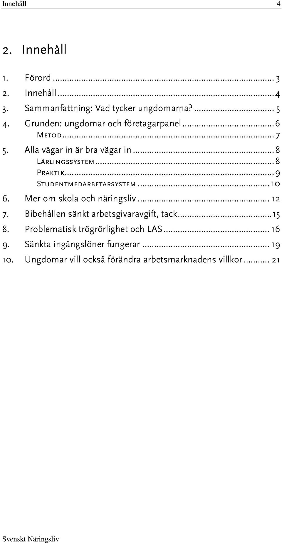 .. 9 Studentmedarbetarsystem... 10 6. Mer om skola och näringsliv... 12 7. Bibehållen sänkt arbetsgivaravgift, tack... 15 8.