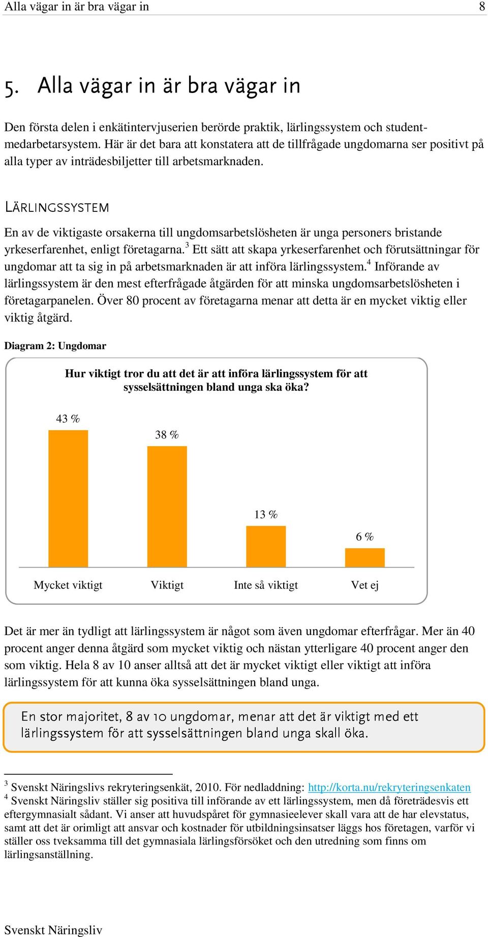 LÄRLINGSSYSTEM En av de viktigaste orsakerna till ungdomsarbetslösheten är unga personers bristande yrkeserfarenhet, enligt företagarna.