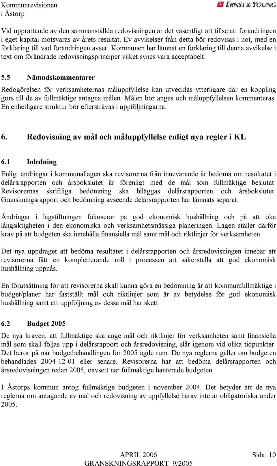 Kommunen har lämnat en förklaring till denna avvikelse i text om förändrade redovisningsprinciper vilket synes vara acceptabelt. 5.