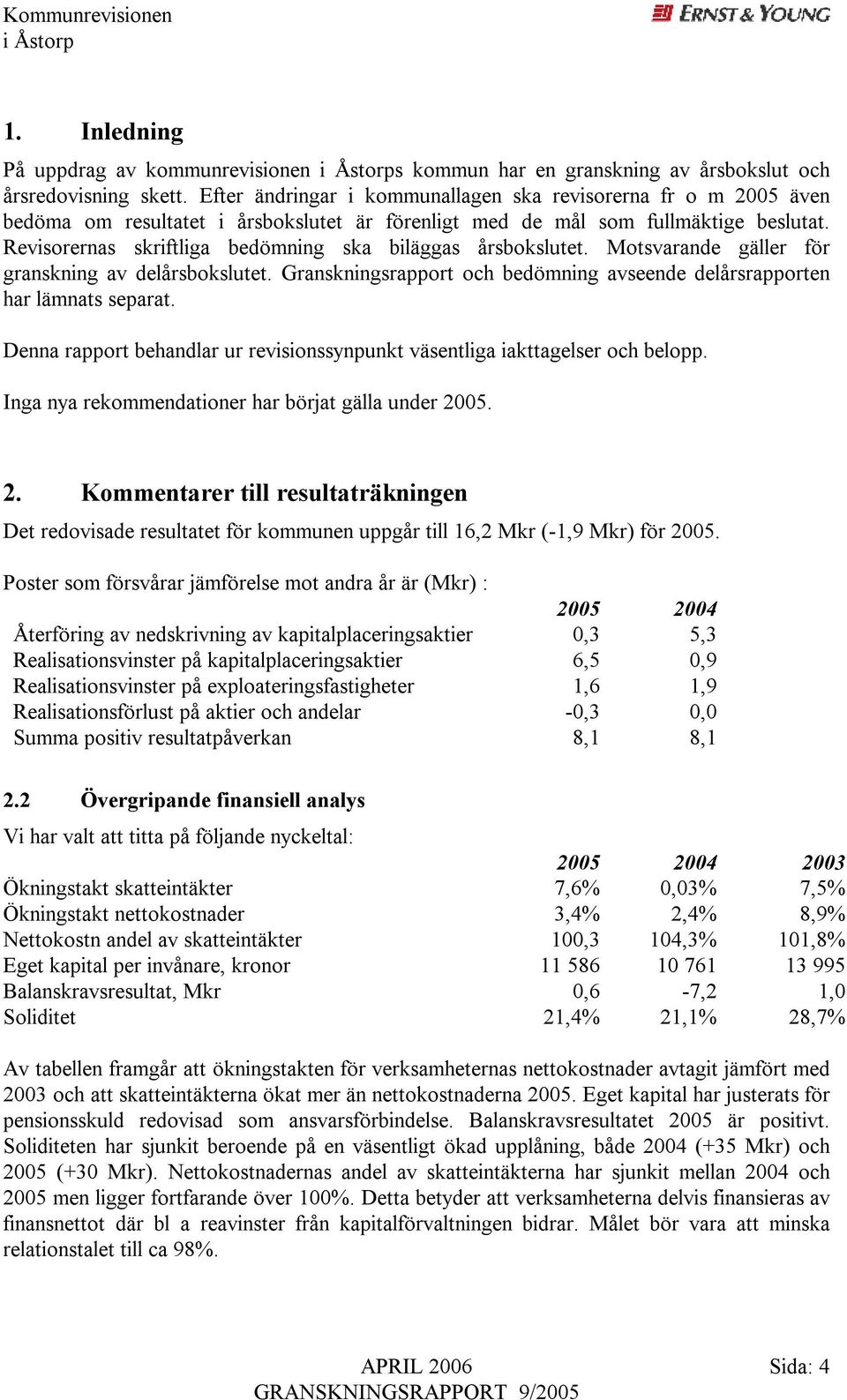 Revisorernas skriftliga bedömning ska biläggas årsbokslutet. Motsvarande gäller för granskning av delårsbokslutet. Granskningsrapport och bedömning avseende delårsrapporten har lämnats separat.