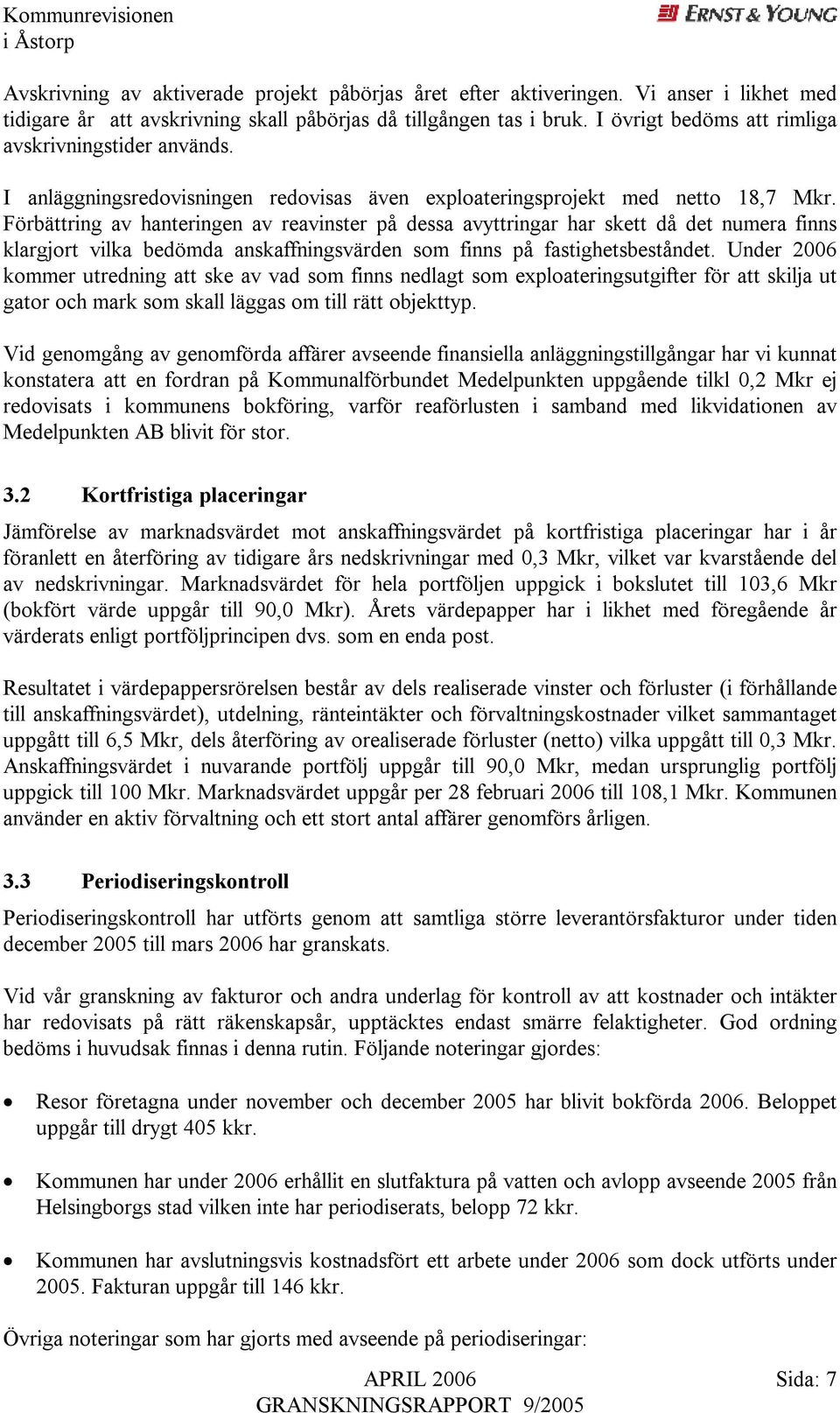 Förbättring av hanteringen av reavinster på dessa avyttringar har skett då det numera finns klargjort vilka bedömda anskaffningsvärden som finns på fastighetsbeståndet.