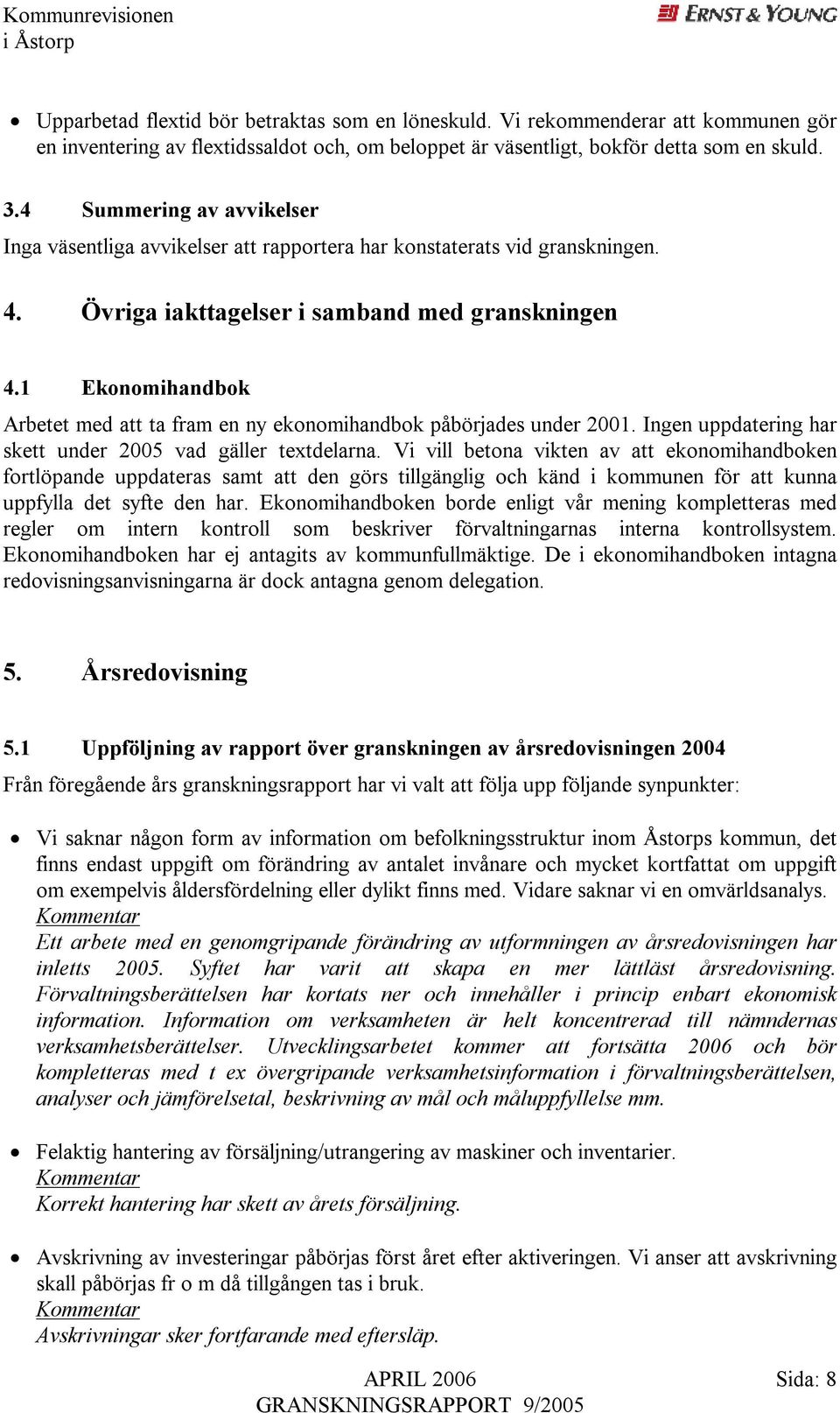 1 Ekonomihandbok Arbetet med att ta fram en ny ekonomihandbok påbörjades under 2001. Ingen uppdatering har skett under 2005 vad gäller textdelarna.