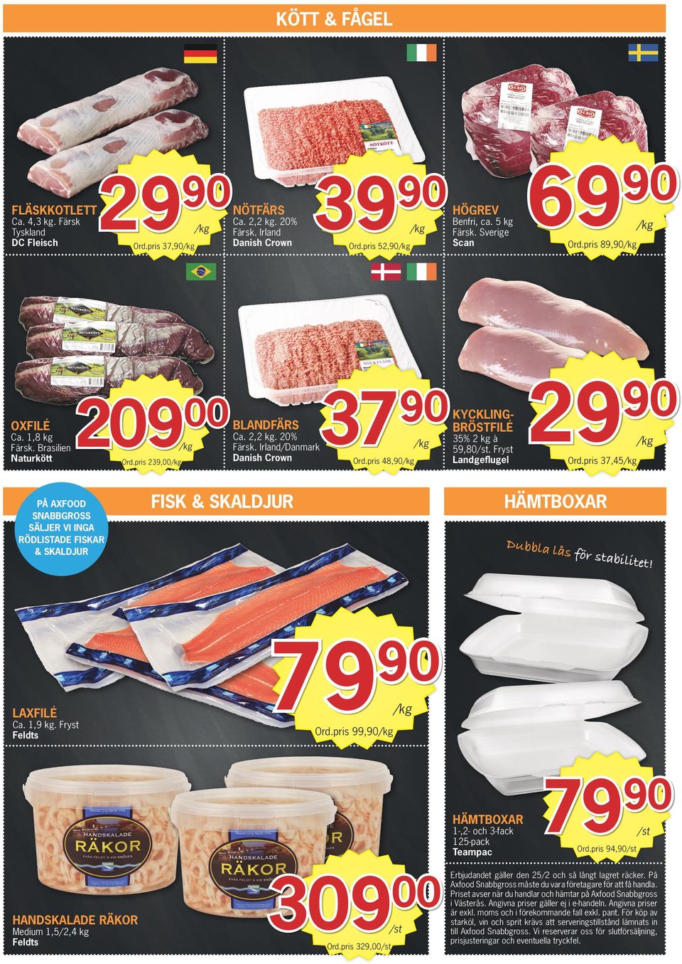 pris 48, FISK & SKALDJUR 69 HÖGREV Benfri, ca. 5 kg Färsk. Sverige Scan KYCKLINGBRÖSTFILÉ 35% 2 kg à 59,80. Fryst Landgeflugel Ord.pris 89, 29 Ord.pris 37,45 HÄMTBOXAR Dubbla l ås för sta 79 bilitet!