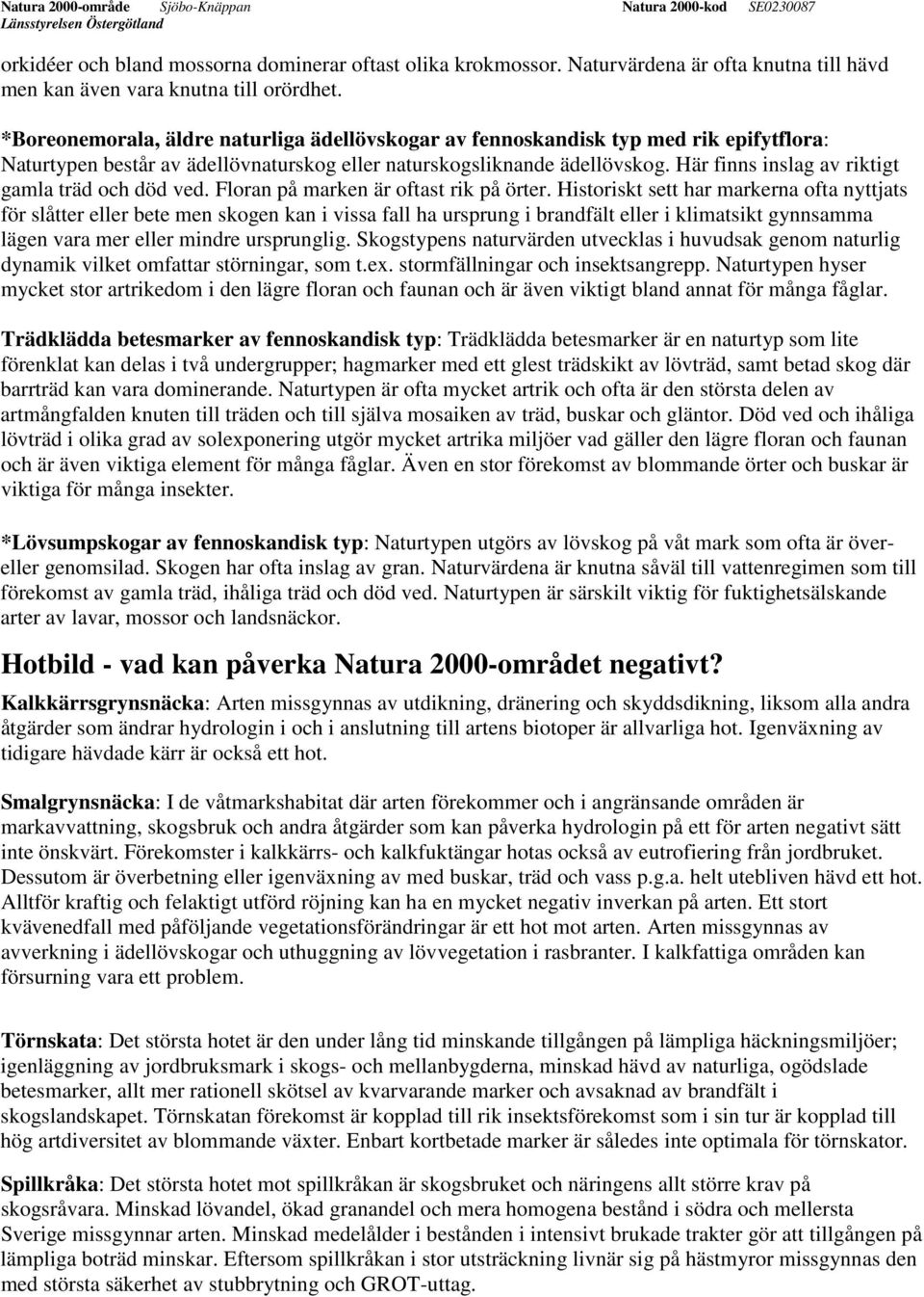 Här finns inslag av riktigt gamla träd och död ved. Floran på marken är oftast rik på örter.