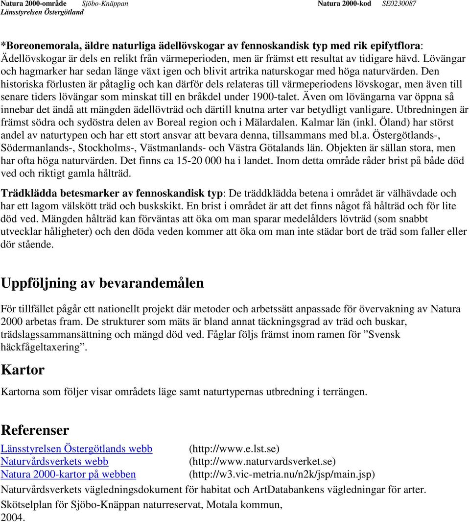 Den historiska förlusten är påtaglig och kan därför dels relateras till värmeperiodens lövskogar, men även till senare tiders lövängar som minskat till en bråkdel under 1900-talet.