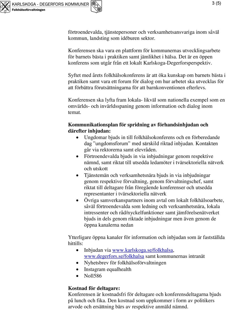 Det är en öppen konferens som utgår från ett lokalt Karlskoga-Degerforsperspektiv.
