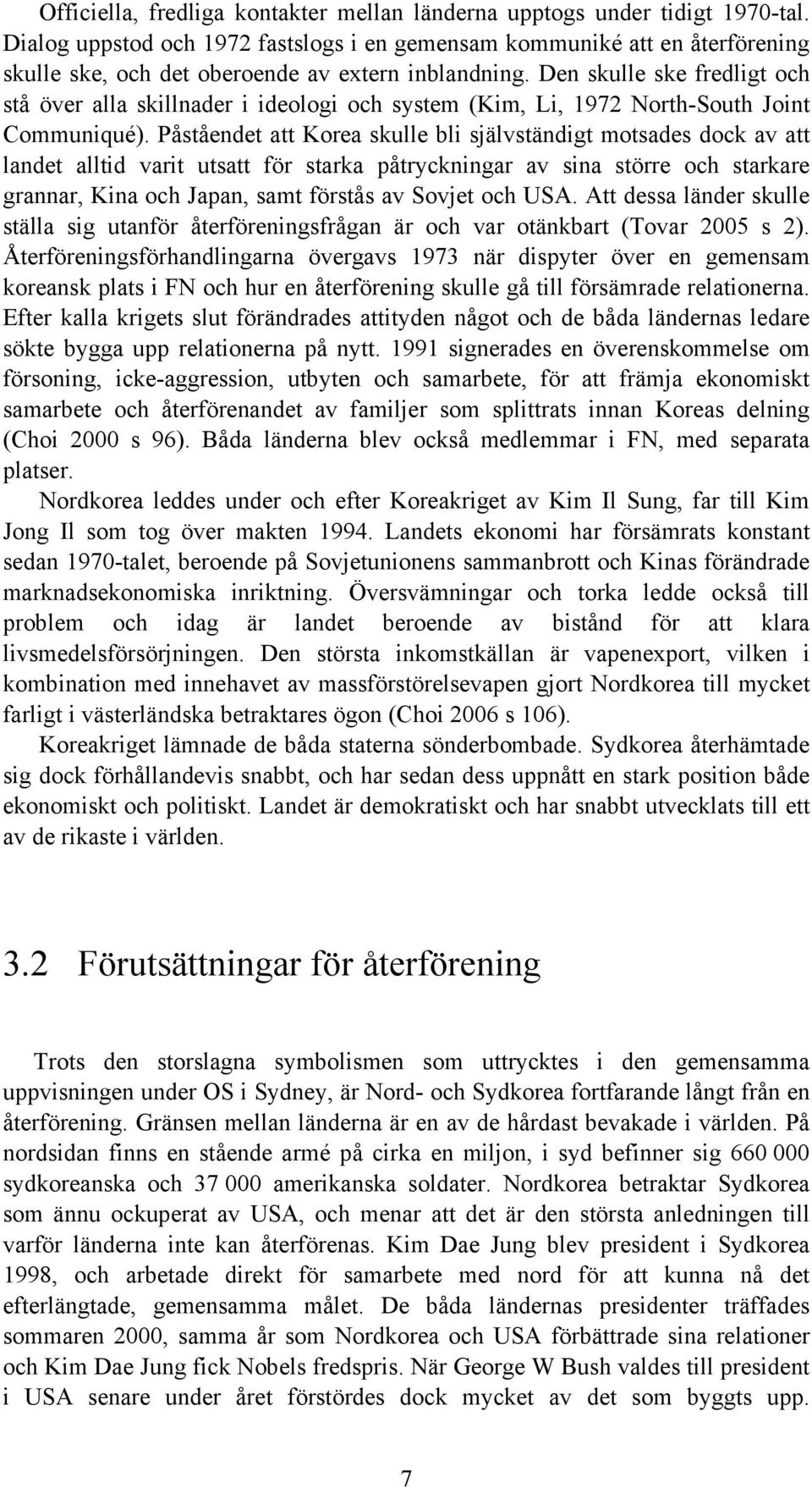 Den skulle ske fredligt och stå över alla skillnader i ideologi och system (Kim, Li, 1972 North-South Joint Communiqué).