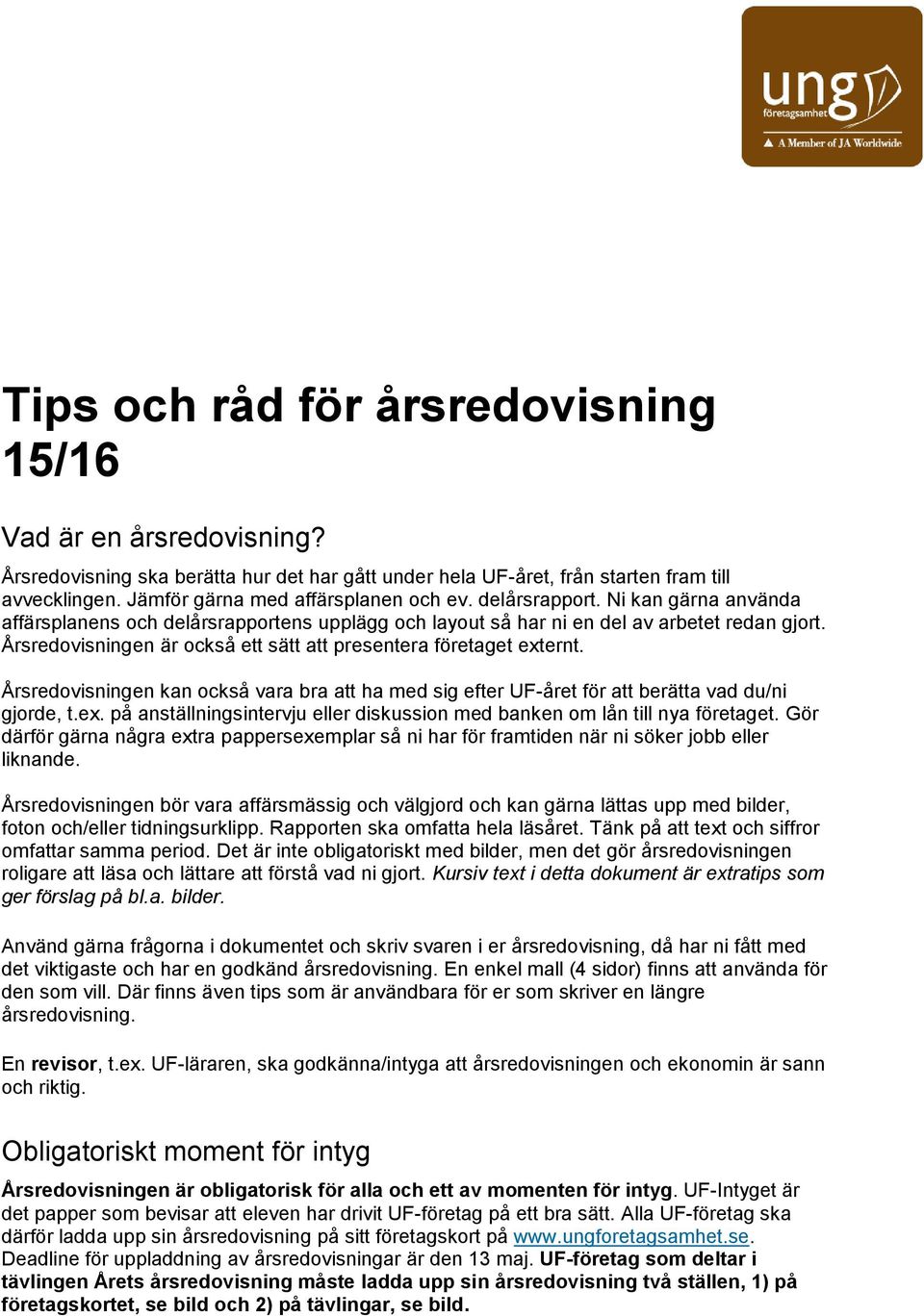 Årsredovisningen är också ett sätt att presentera företaget externt. Årsredovisningen kan också vara bra att ha med sig efter UF-året för att berätta vad du/ni gjorde, t.ex. på anställningsintervju eller diskussion med banken om lån till nya företaget.