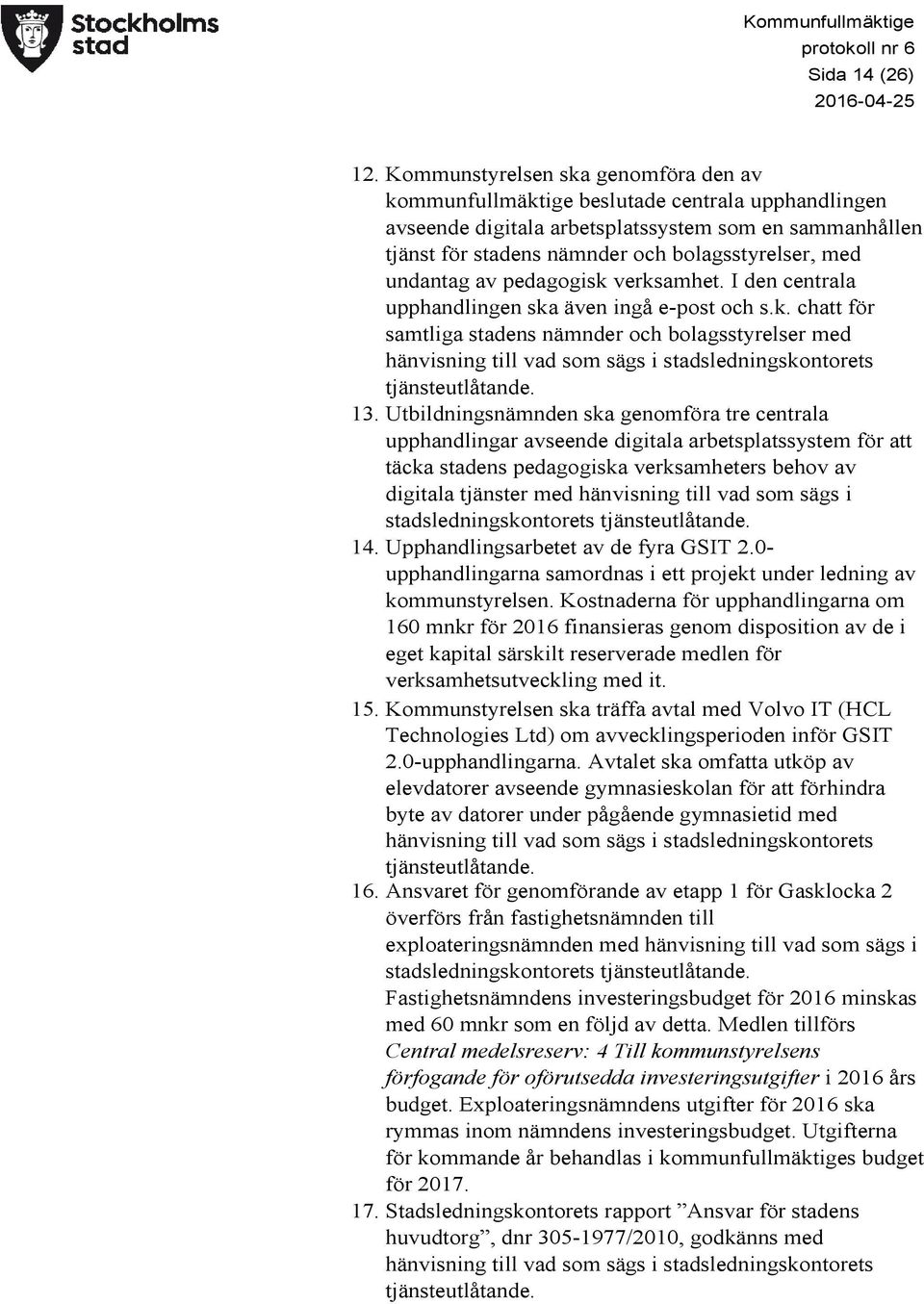 undantag av pedagogisk verksamhet. I den centrala upphandlingen ska även ingå e-post och s.k. chatt för samtliga stadens nämnder och bolagsstyrelser med 13.