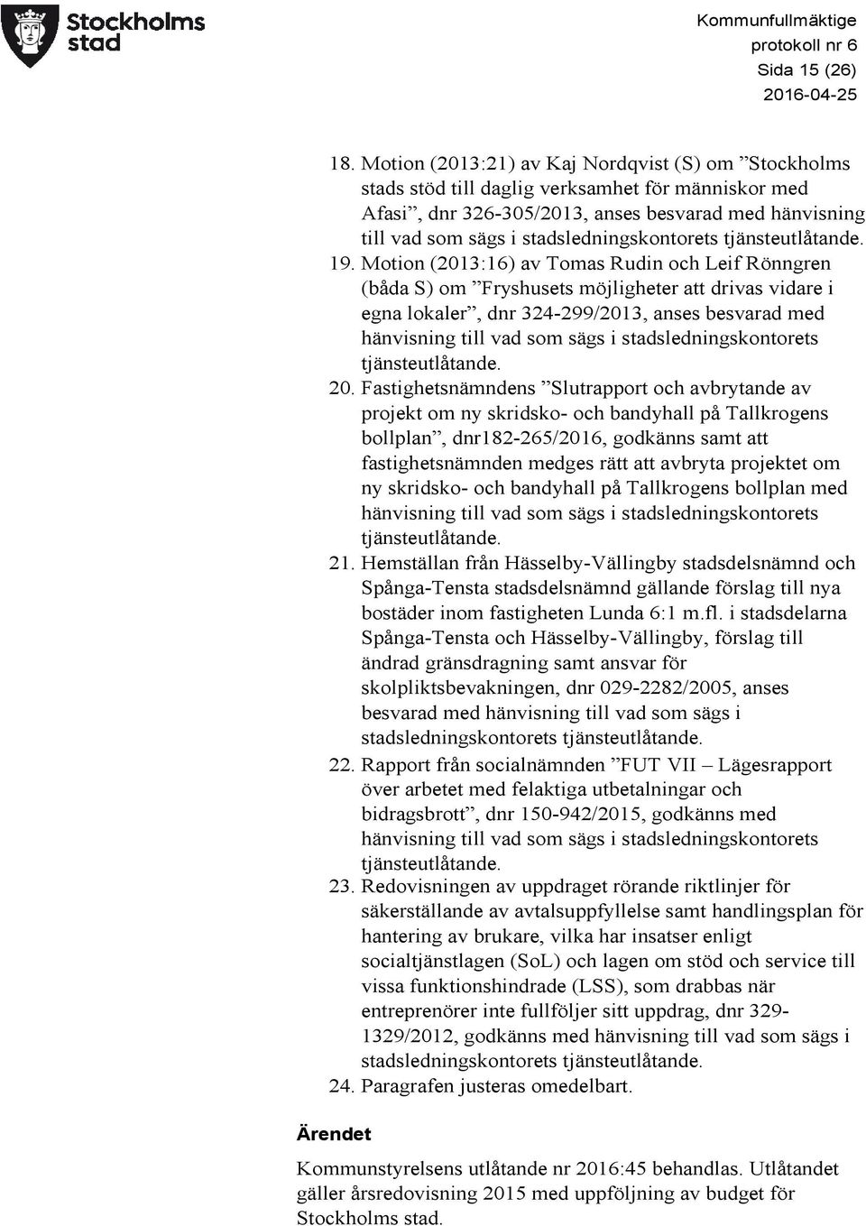 Fastighetsnämndens Slutrapport och avbrytande av projekt om ny skridsko- och bandyhall på Tallkrogens bollplan, dnr182-265/2016, godkänns samt att fastighetsnämnden medges rätt att avbryta projektet