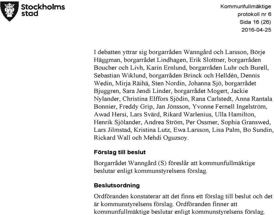 Sjödin, Rana Carlstedt, Anna Rantala Bonnier, Freddy Grip, Jan Jönsson, Yvonne Fernell Ingelström, Awad Hersi, Lars Svärd, Rikard Warlenius, Ulla Hamilton, Henrik Sjölander, Andrea Ström, Per Ossmer,