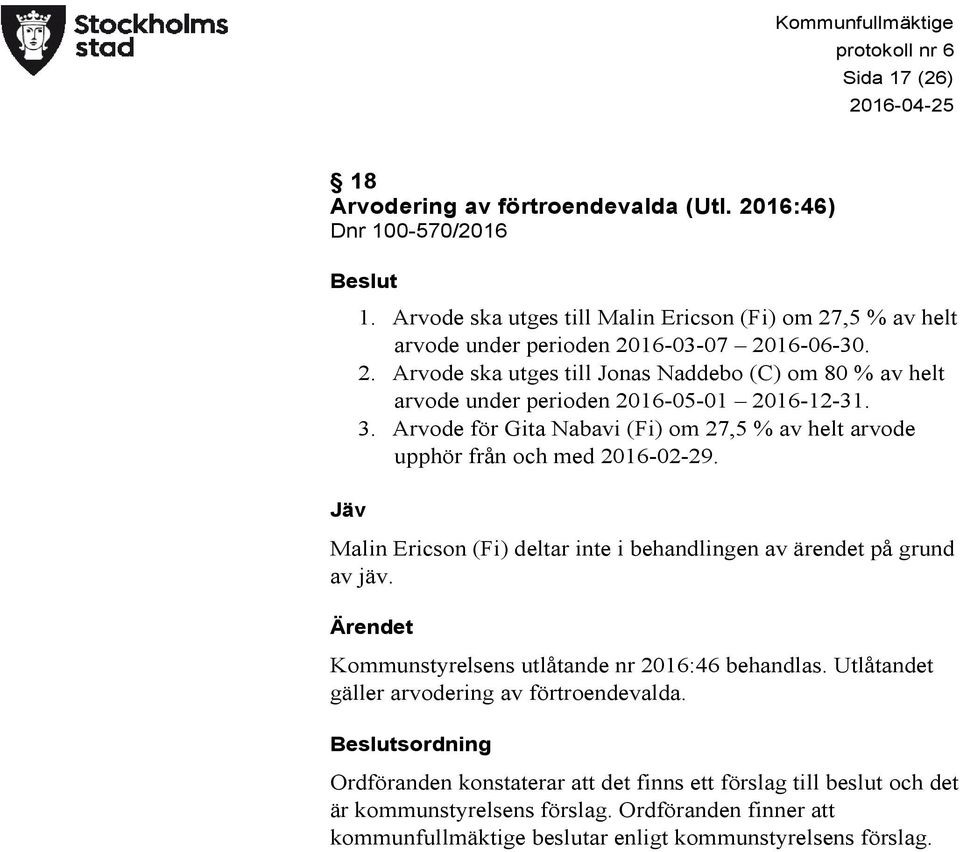 Jäv Malin Ericson (Fi) deltar inte i behandlingen av ärendet på grund av jäv. Ärendet Kommunstyrelsens utlåtande nr 2016:46 behandlas. Utlåtandet gäller arvodering av förtroendevalda.