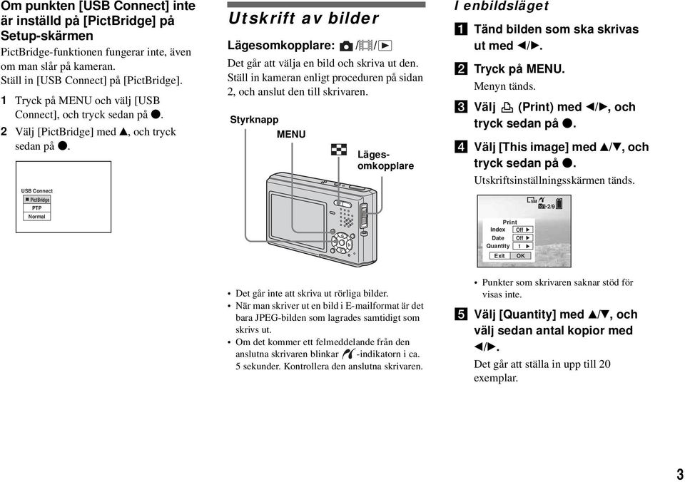 USB Connect PictBridge PTP Normal Utskrift av bilder Lägesomkopplare: / / Det går att välja en bild och skriva ut den. Ställ in kameran enligt proceduren på sidan 2, och anslut den till skrivaren.