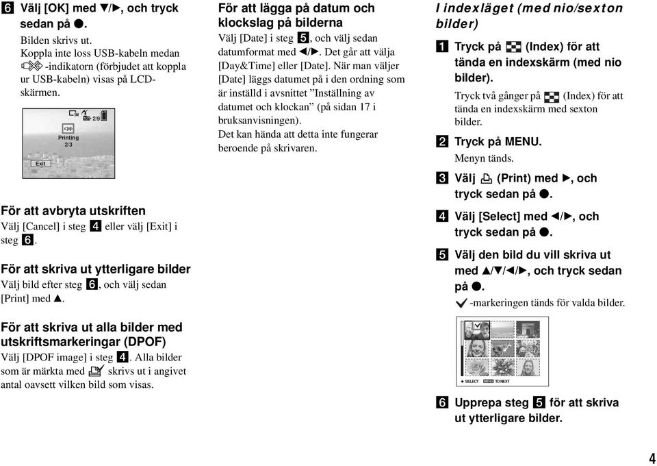 För att skriva ut alla bilder med utskriftsmarkeringar (DPOF) Välj [DPOF image] i steg 4. Alla bilder som är märkta med skrivs ut i angivet antal oavsett vilken bild som visas.