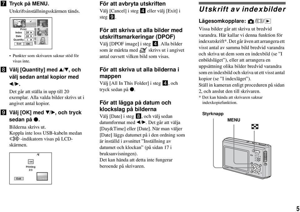 i Välj [OK] med V/B, och tryck sedan på z. Bilderna skrivs ut. Koppla inte loss USB-kabeln medan -indikatorn visas på LCDskärmen.