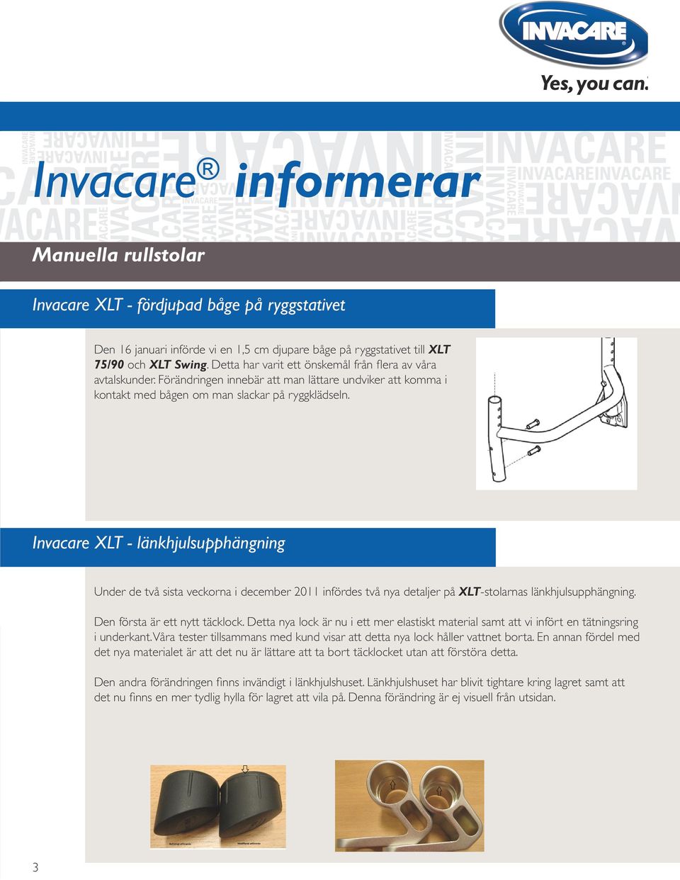 Invacare XLT - länkhjulsupphängning Under de två sista veckorna i december 2011 infördes två nya detaljer på XLT-stolarnas länkhjulsupphängning. Den första är ett nytt täcklock.
