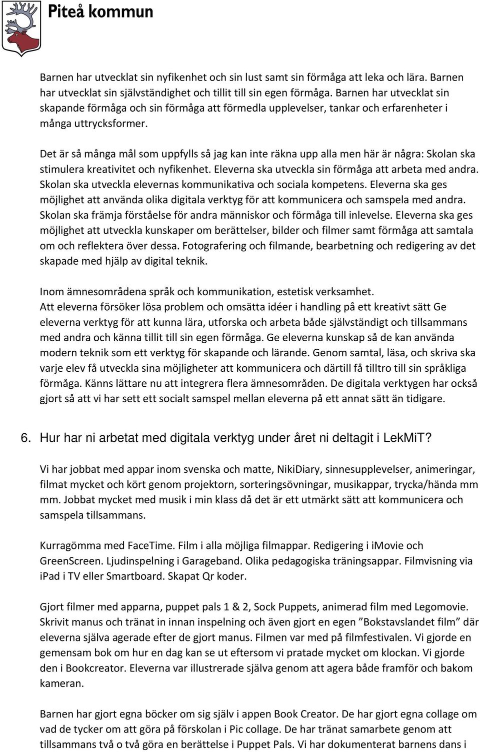 Det är så många mål som uppfylls så jag kan inte räkna upp alla men här är några: Skolan ska stimulera kreativitet och nyfikenhet. Eleverna ska utveckla sin förmåga att arbeta med andra.