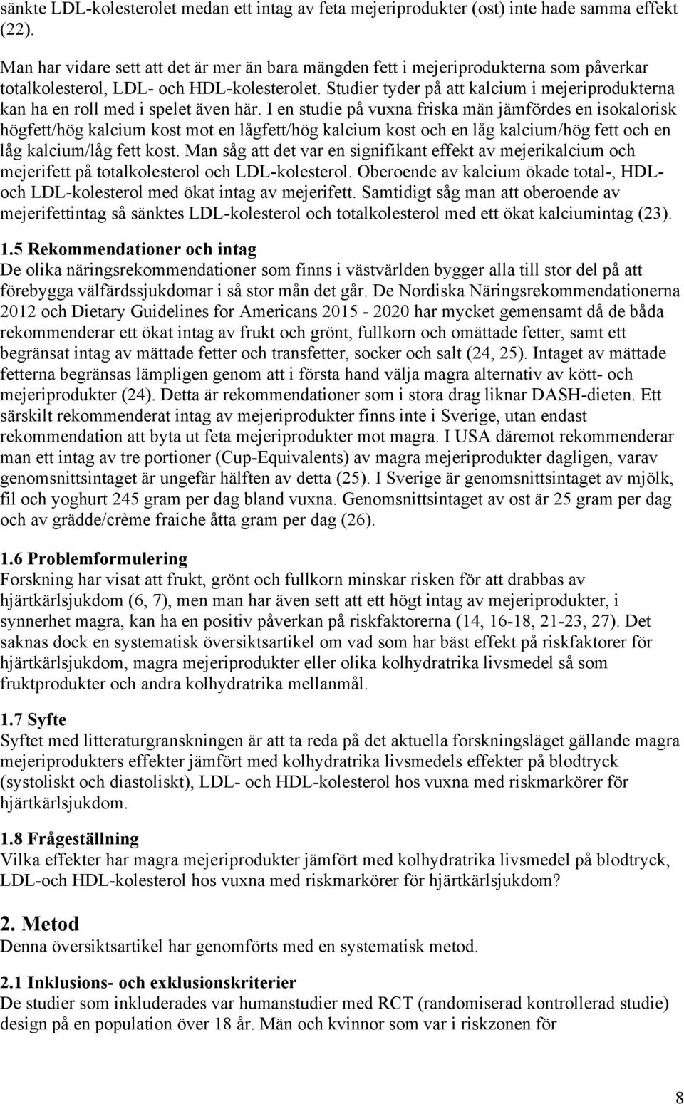 Studier tyder på att kalcium i mejeriprodukterna kan ha en roll med i spelet även här.