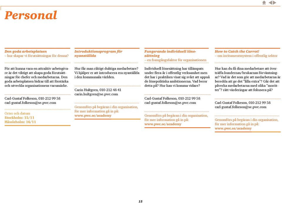 Den goda arbetsplatsen bidrar till att förstärka och utveckla organisationens varumärke. Carl-Gustaf Folkeson, 010-212 99 58 carl-gustaf.folkeson@se.pwc.