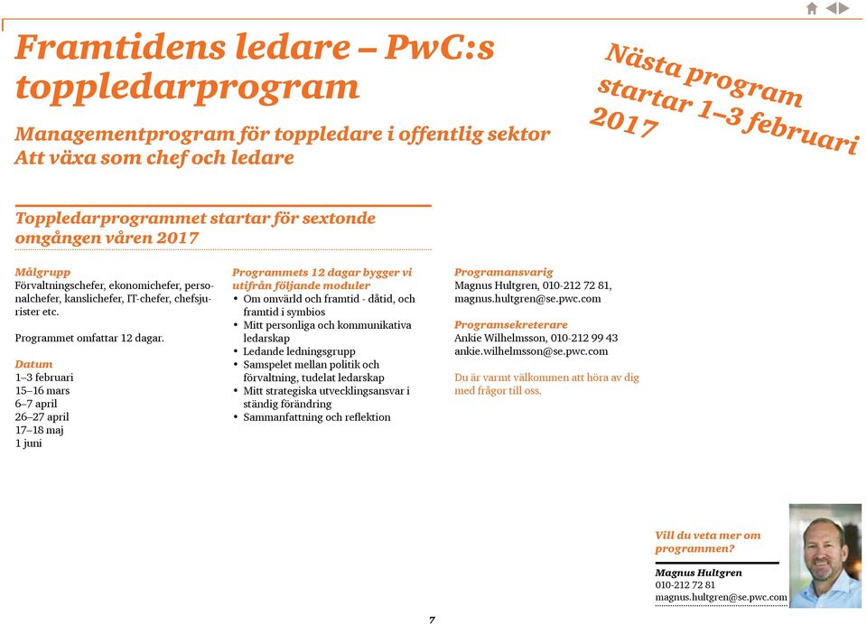 Datum 1 3 februari 15 16 mars 6 7 april 26 27 april 17 18 maj 1 juni Programmets 12 dagar bygger vi utifrån följande moduler Om omvärld och framtid - dåtid, och framtid i symbios Mitt personliga och