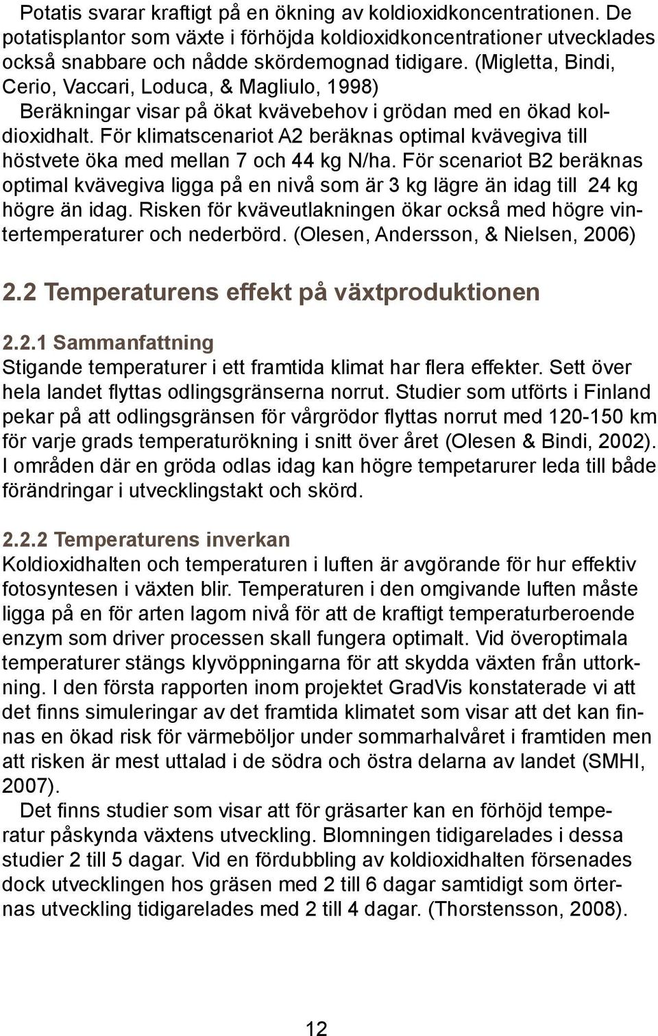 För klimatscenariot A2 beräknas optimal kvävegiva till höstvete öka med mellan 7 och 44 kg N/ha.