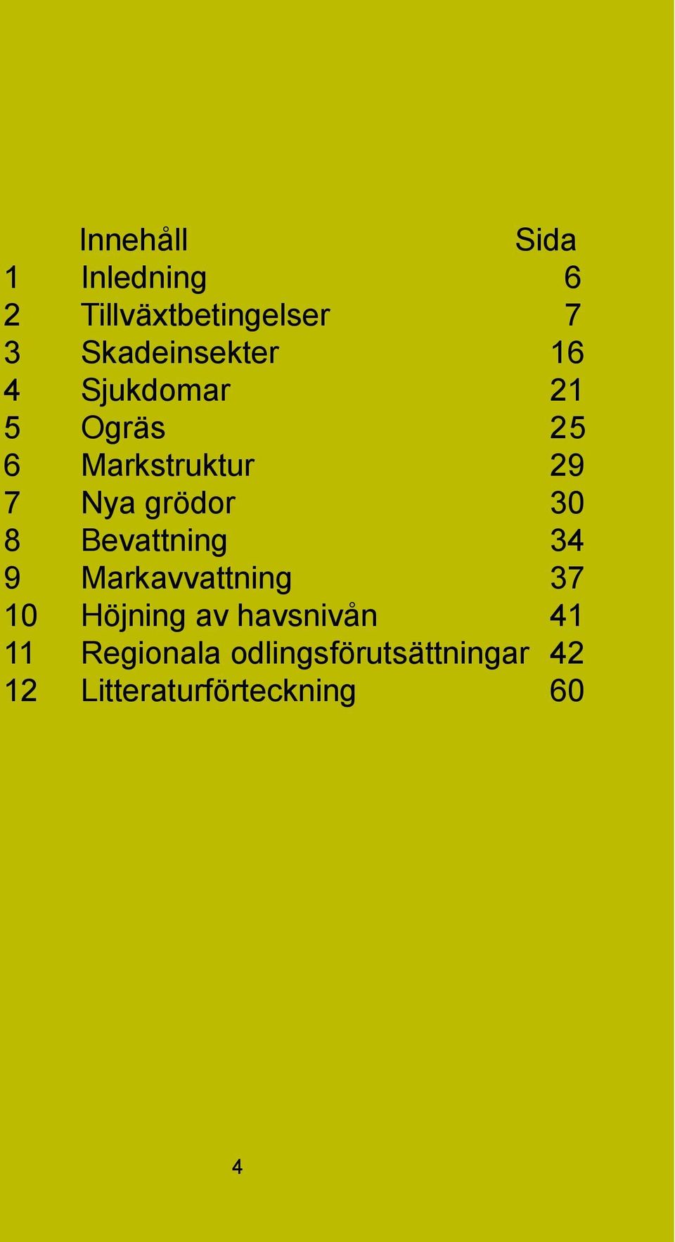 Nya grödor 30 8 Bevattning 34 9 Markavvattning 37 10 Höjning av