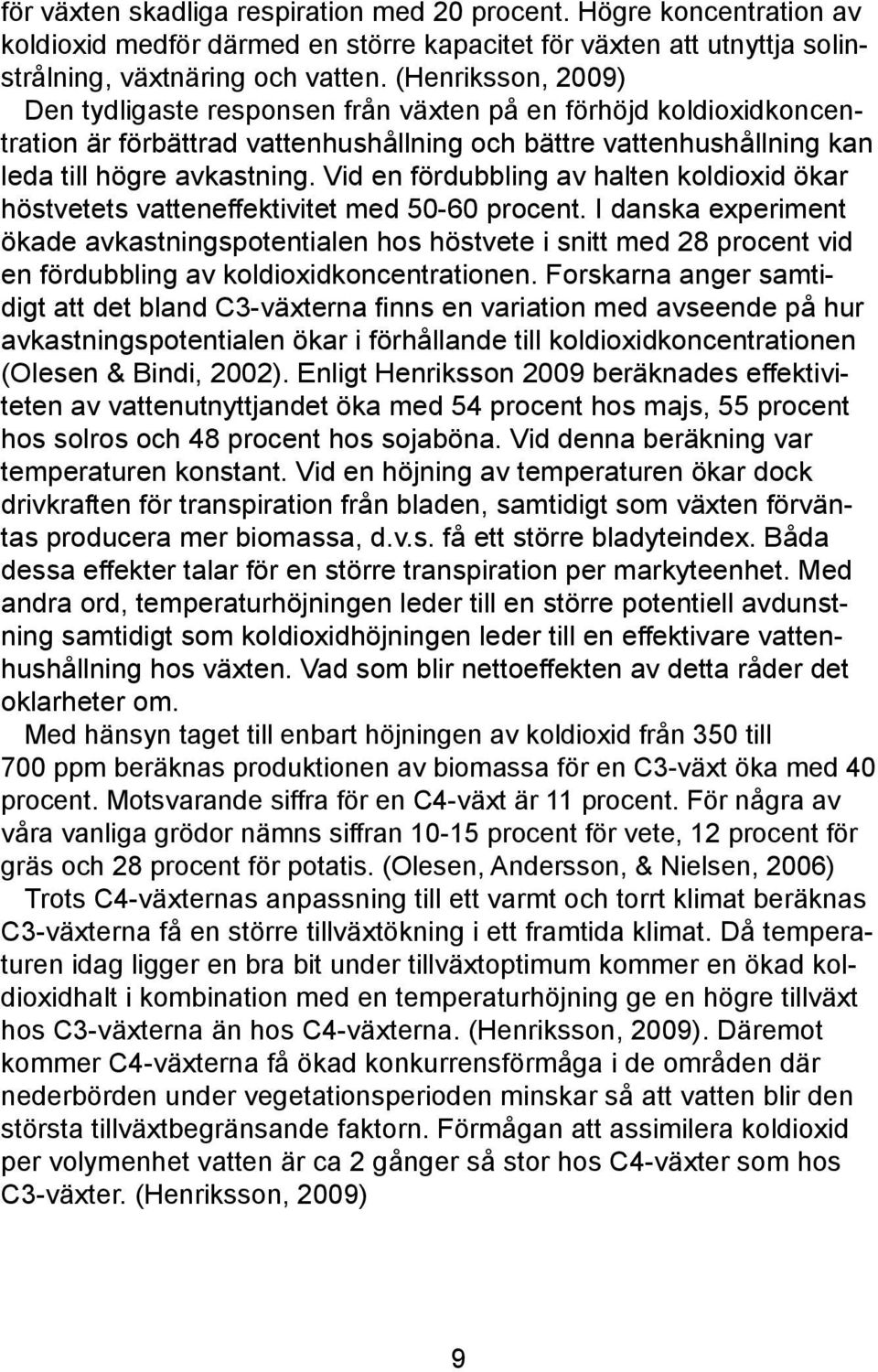 Vid en fördubbling av halten koldioxid ökar höstvetets vatteneffektivitet med 50-60 procent.