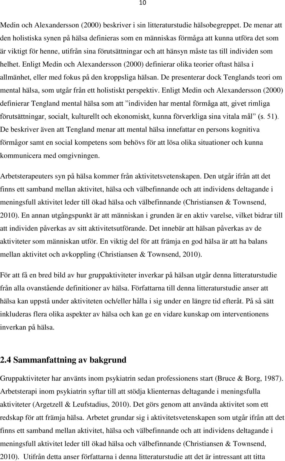 helhet. Enligt Medin och Alexandersson (2000) definierar olika teorier oftast hälsa i allmänhet, eller med fokus på den kroppsliga hälsan.