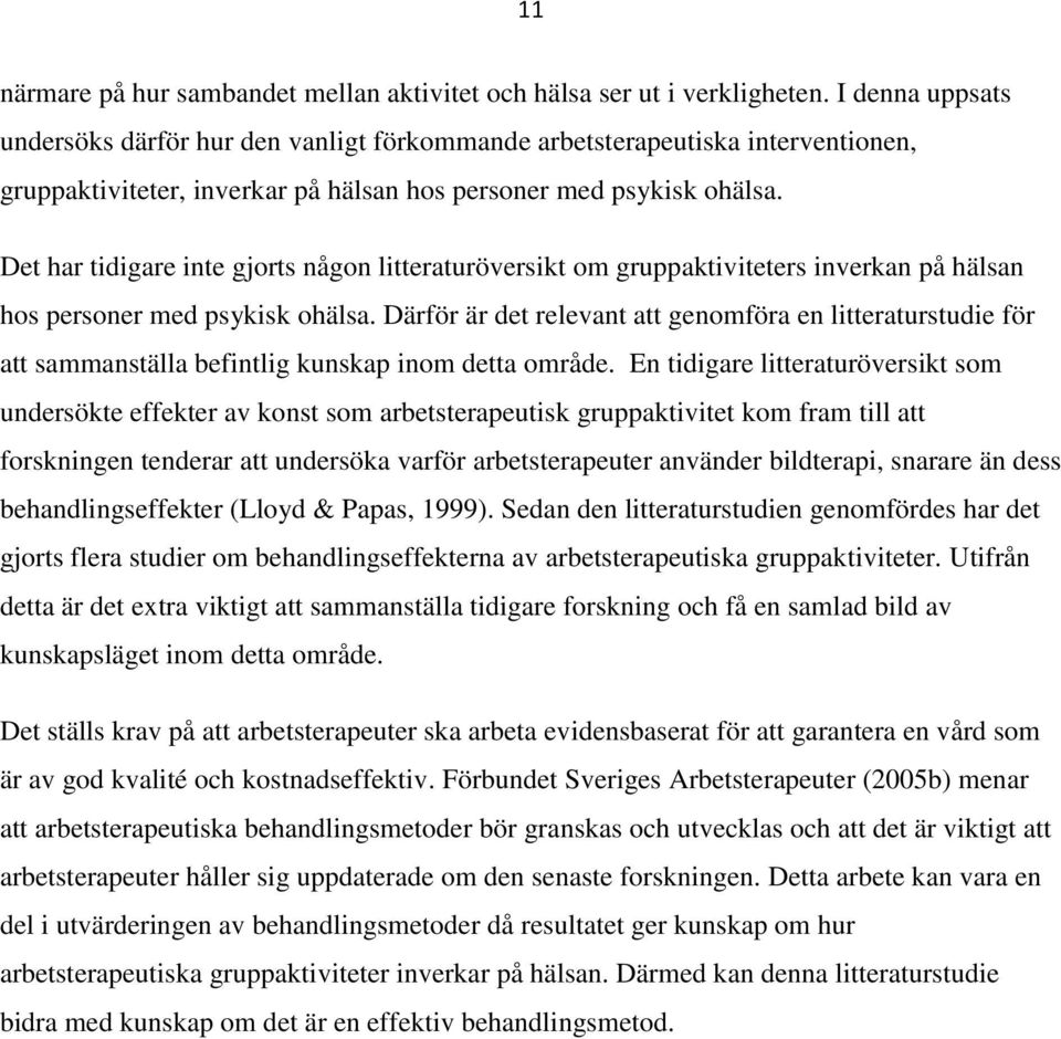 Det har tidigare inte gjorts någon litteraturöversikt om gruppaktiviteters inverkan på hälsan hos personer med psykisk ohälsa.
