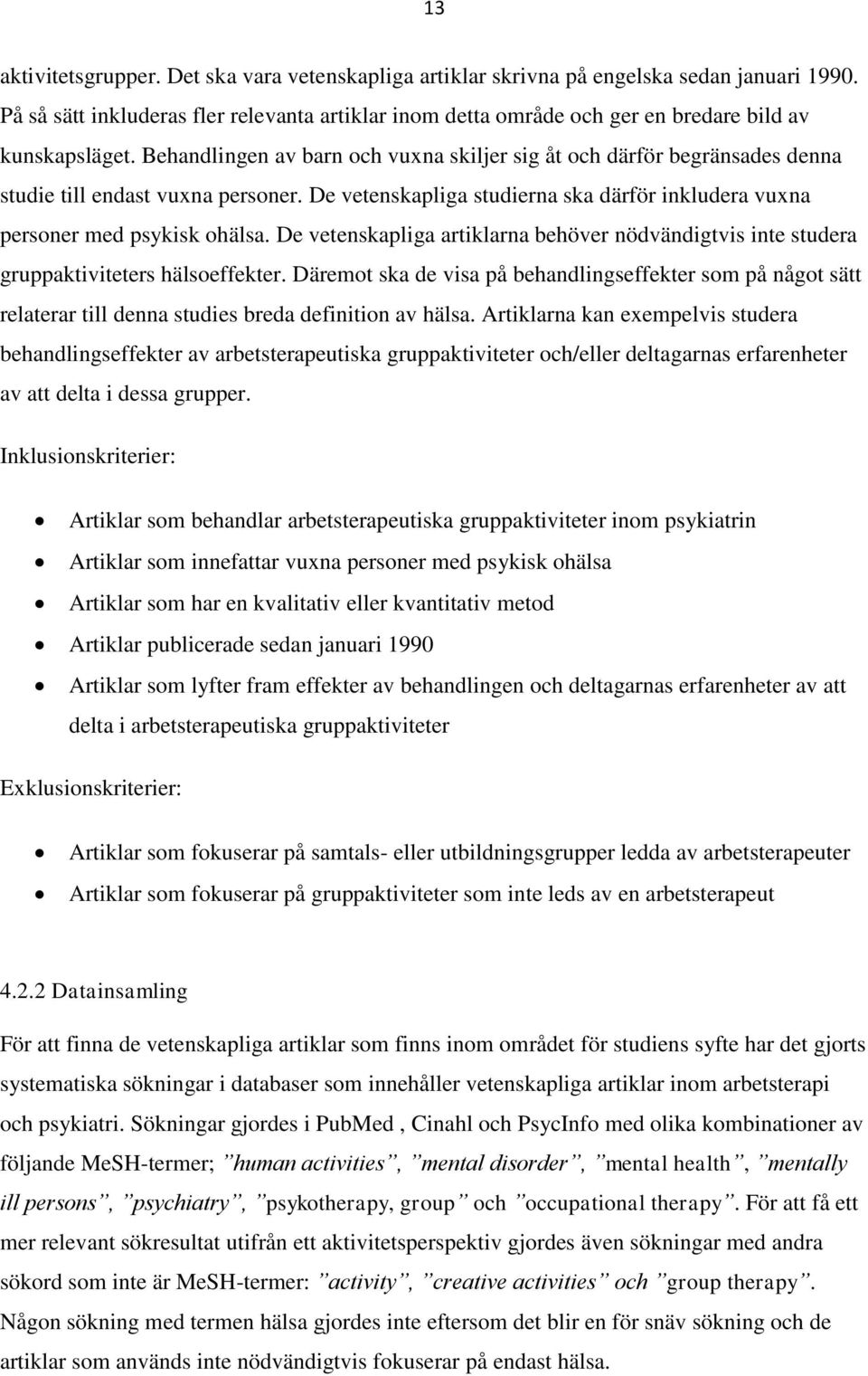 Behandlingen av barn och vuxna skiljer sig åt och därför begränsades denna studie till endast vuxna personer. De vetenskapliga studierna ska därför inkludera vuxna personer med psykisk ohälsa.
