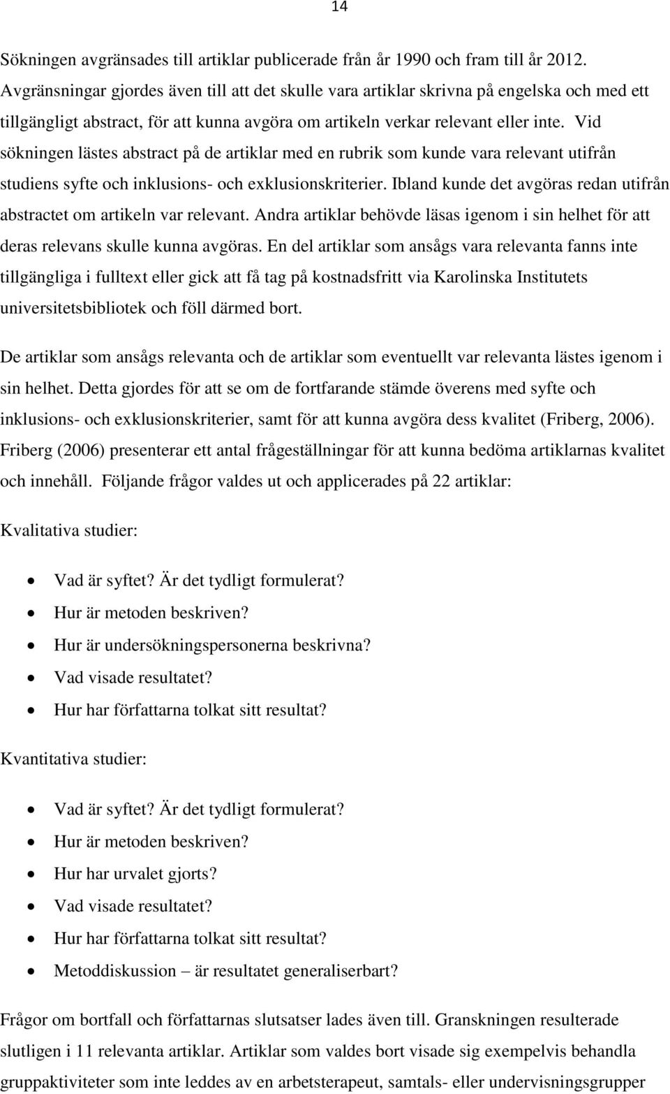 Vid sökningen lästes abstract på de artiklar med en rubrik som kunde vara relevant utifrån studiens syfte och inklusions- och exklusionskriterier.