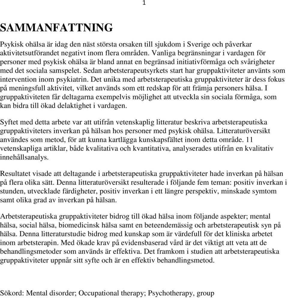 Sedan arbetsterapeutsyrkets start har gruppaktiviteter använts som intervention inom psykiatrin.