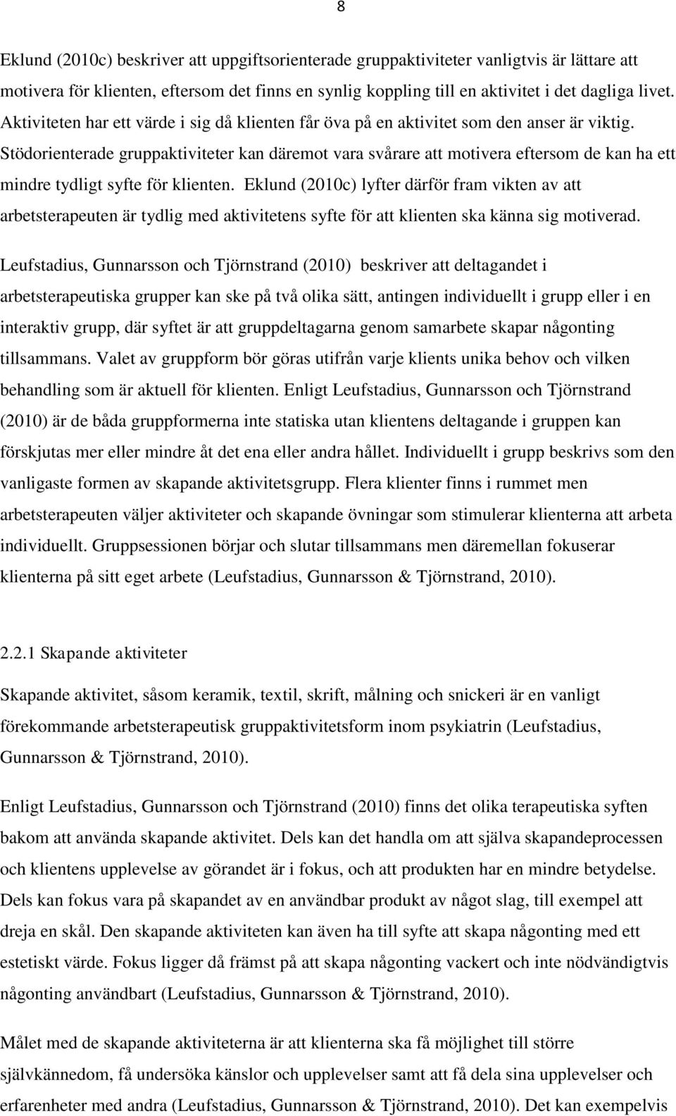 Stödorienterade gruppaktiviteter kan däremot vara svårare att motivera eftersom de kan ha ett mindre tydligt syfte för klienten.