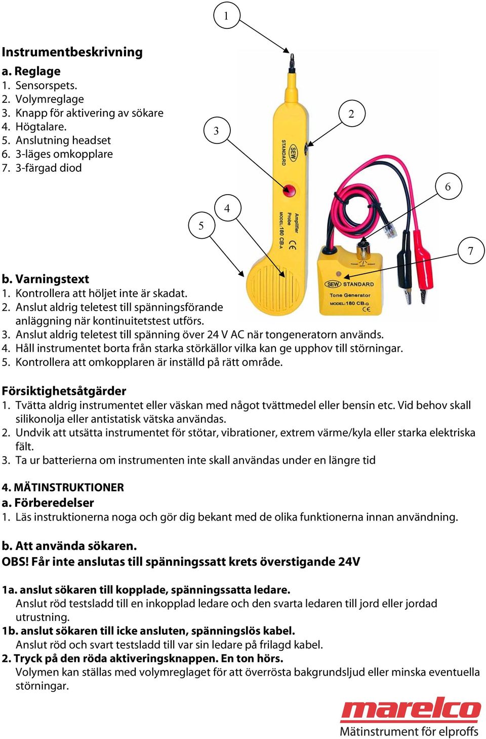 Anslut aldrig teletest till spänning över 24 V AC när tongeneratorn används. 4. Håll instrumentet borta från starka störkällor vilka kan ge upphov till störningar. 5.