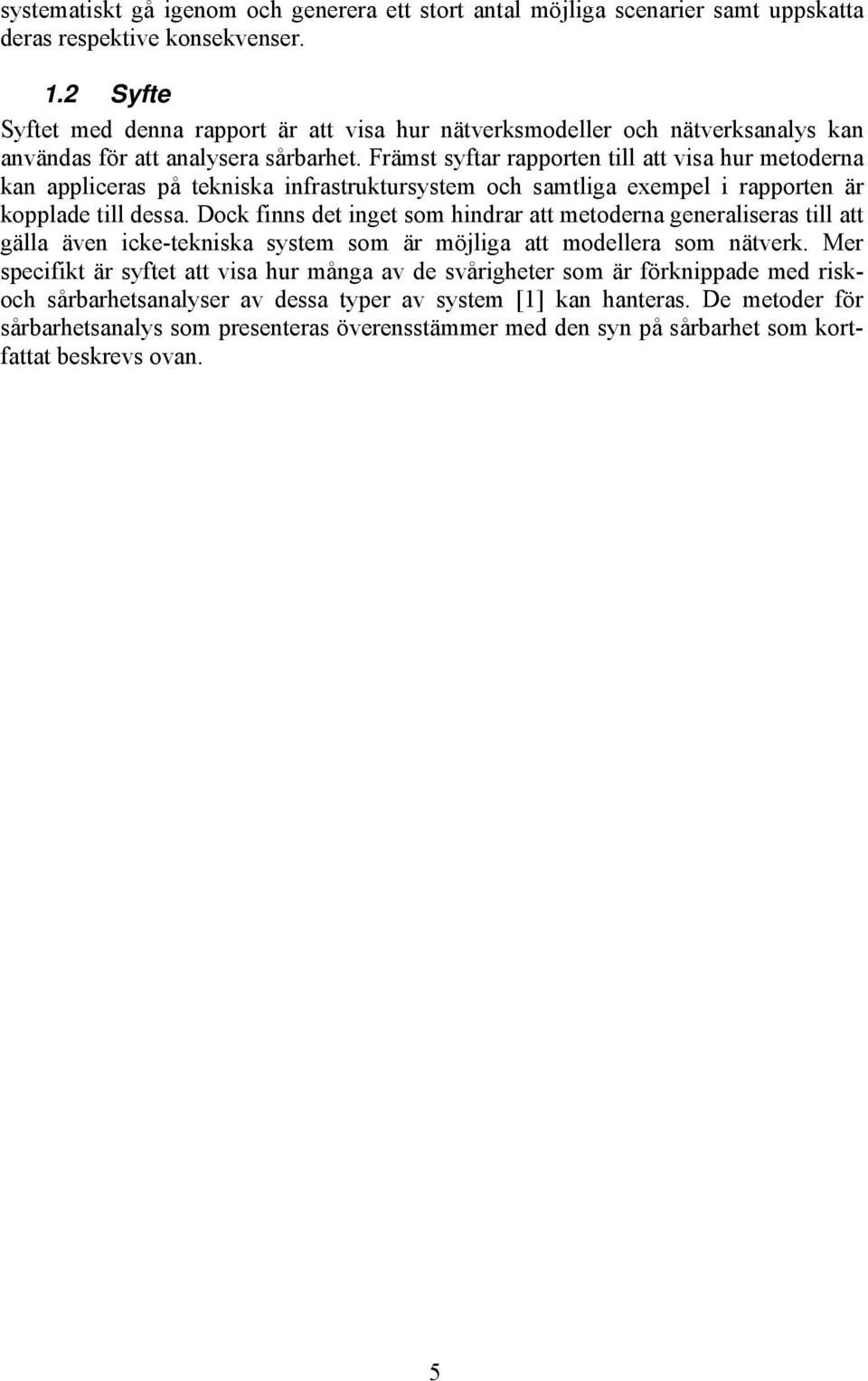 Främst syftar rapporten tll att vsa hur metoderna kan applceras på teknska nfrastruktursystem och samtlga exempel rapporten är kopplade tll dessa.