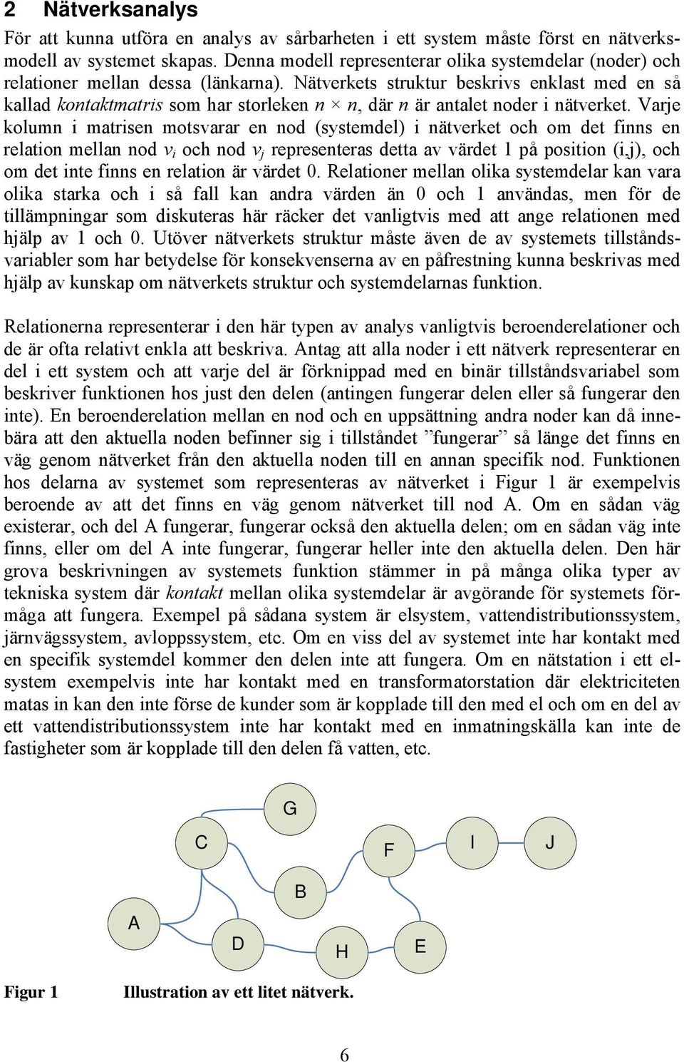 Nätverkets struktur beskrvs enklast med en så kallad kontaktmatrs som har storleken n n, där n är antalet noder nätverket.