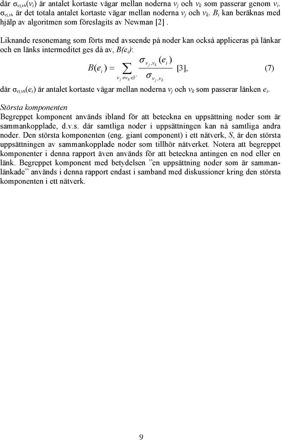 Lknande resonemang som förts med avseende på noder kan också applceras på länkar och en länks ntermedtet ges då av, B(e ): σ v j, v ( e k ) B( e ) = [3], (7) v j vk V σ v j, vk där σ vj,vk (e ) är
