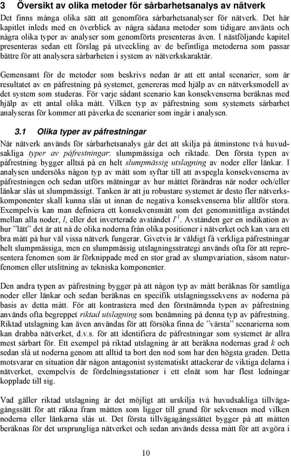 I nästföljande kaptel presenteras sedan ett förslag på utvecklng av de befntlga metoderna som passar bättre för att analysera sårbarheten system av nätverkskaraktär.