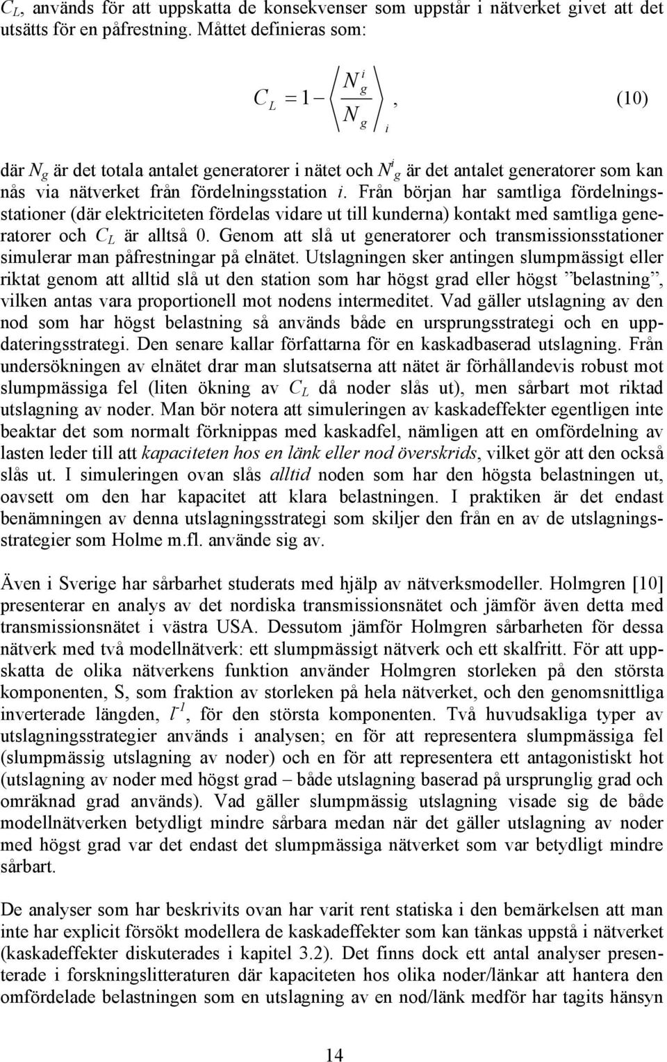 Från början har samtlga fördelnngsstatoner (där elektrcteten fördelas vdare ut tll kunderna) kontakt med samtlga generatorer och C L är alltså 0.