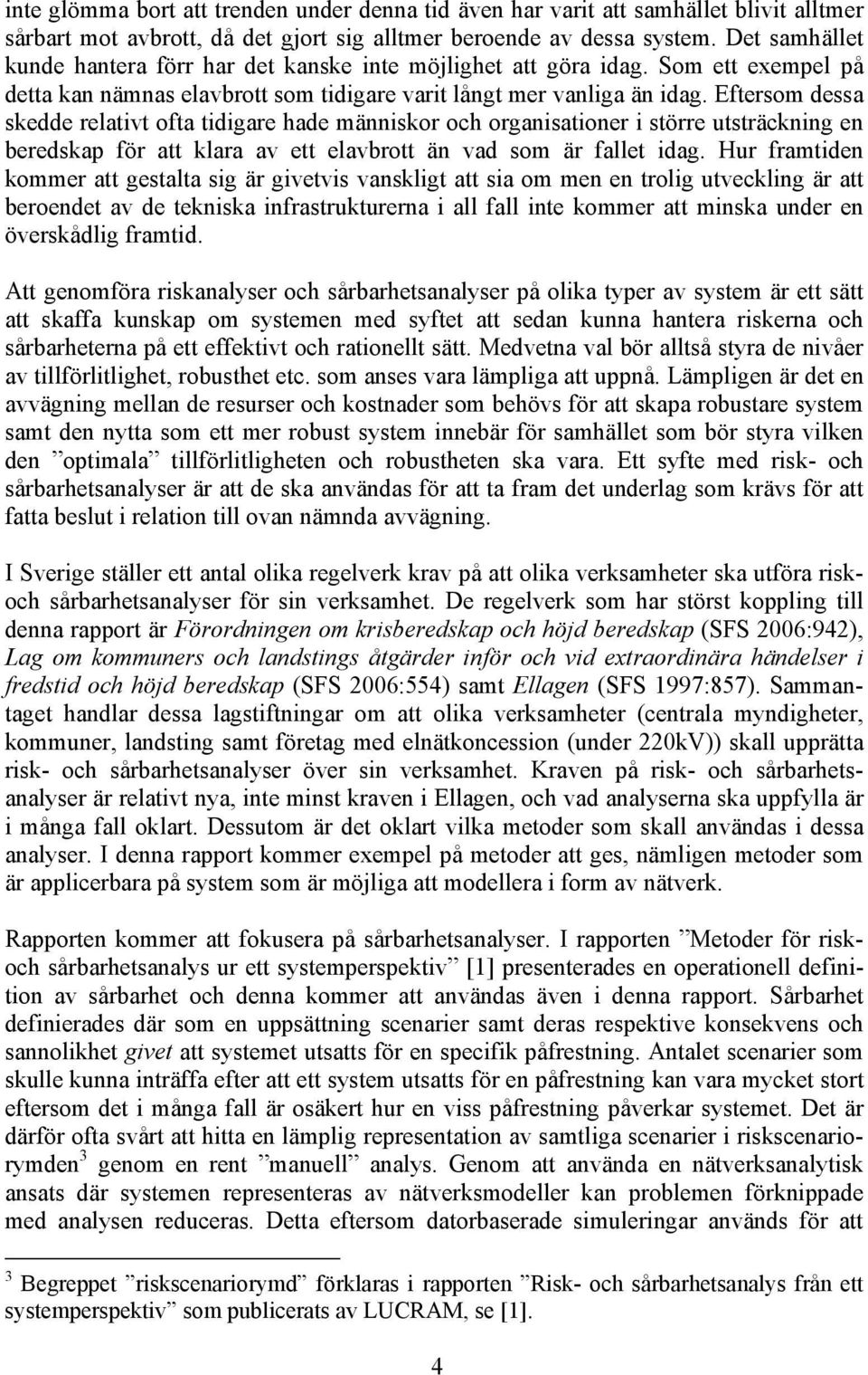 Eftersom dessa skedde relatvt ofta tdgare hade männskor och organsatoner större utsträcknng en beredskap för att klara av ett elavbrott än vad som är fallet dag.