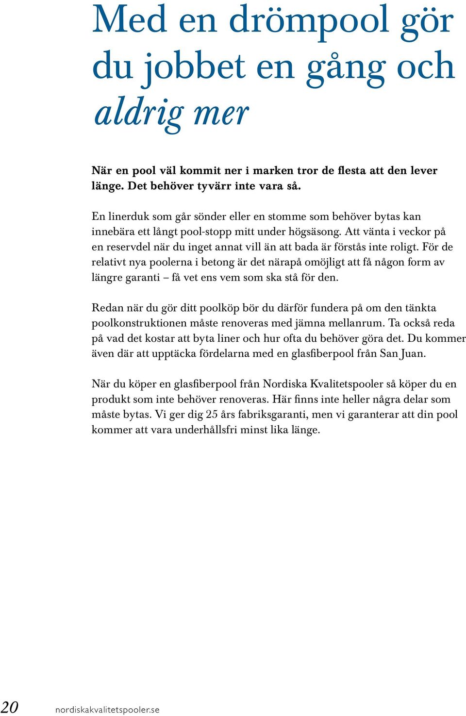 Att vänta i veckor på en reservdel när du inget annat vill än att bada är förstås inte roligt.
