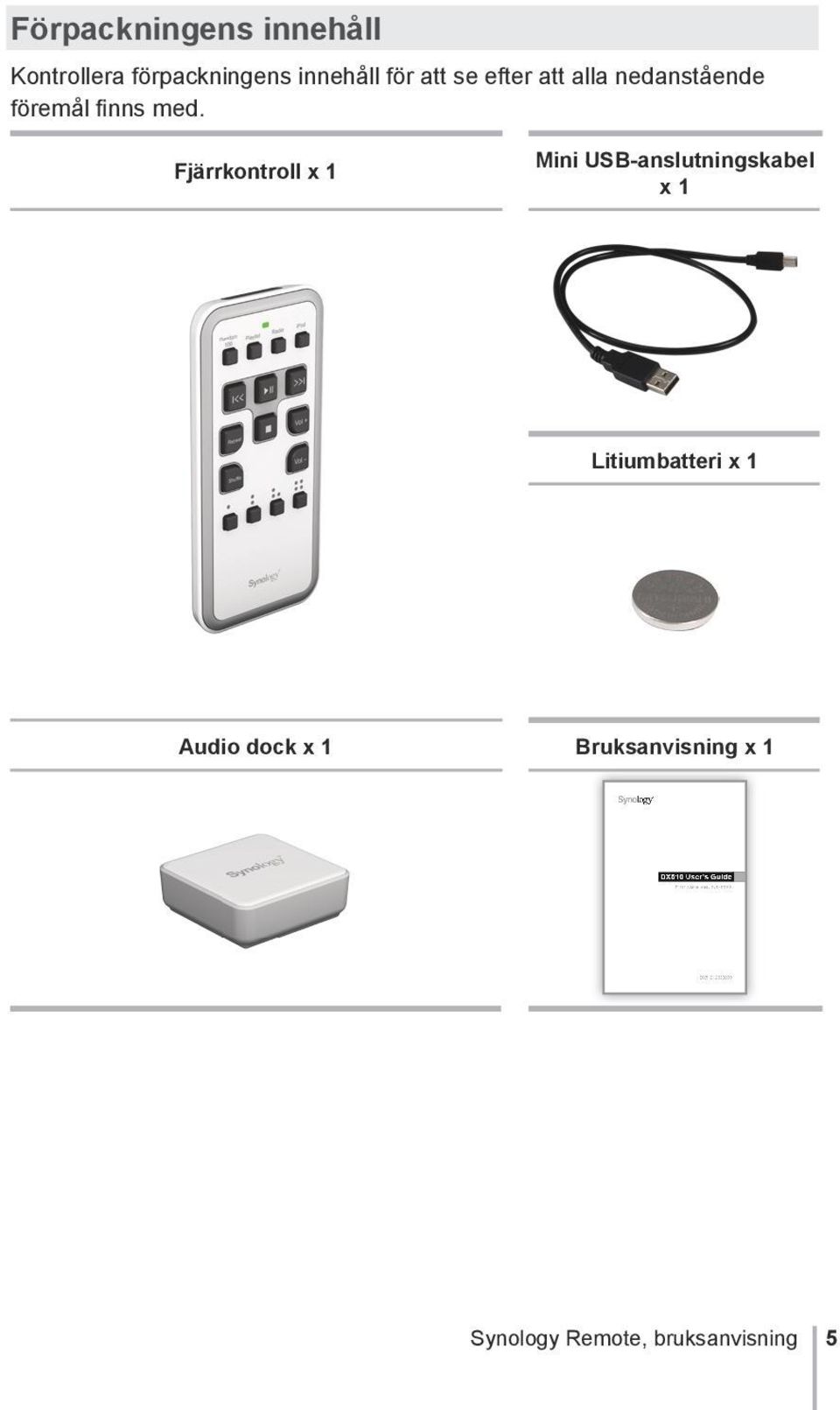 Fjärrkontroll x 1 Mini USB-anslutningskabel x 1 Litiumbatteri