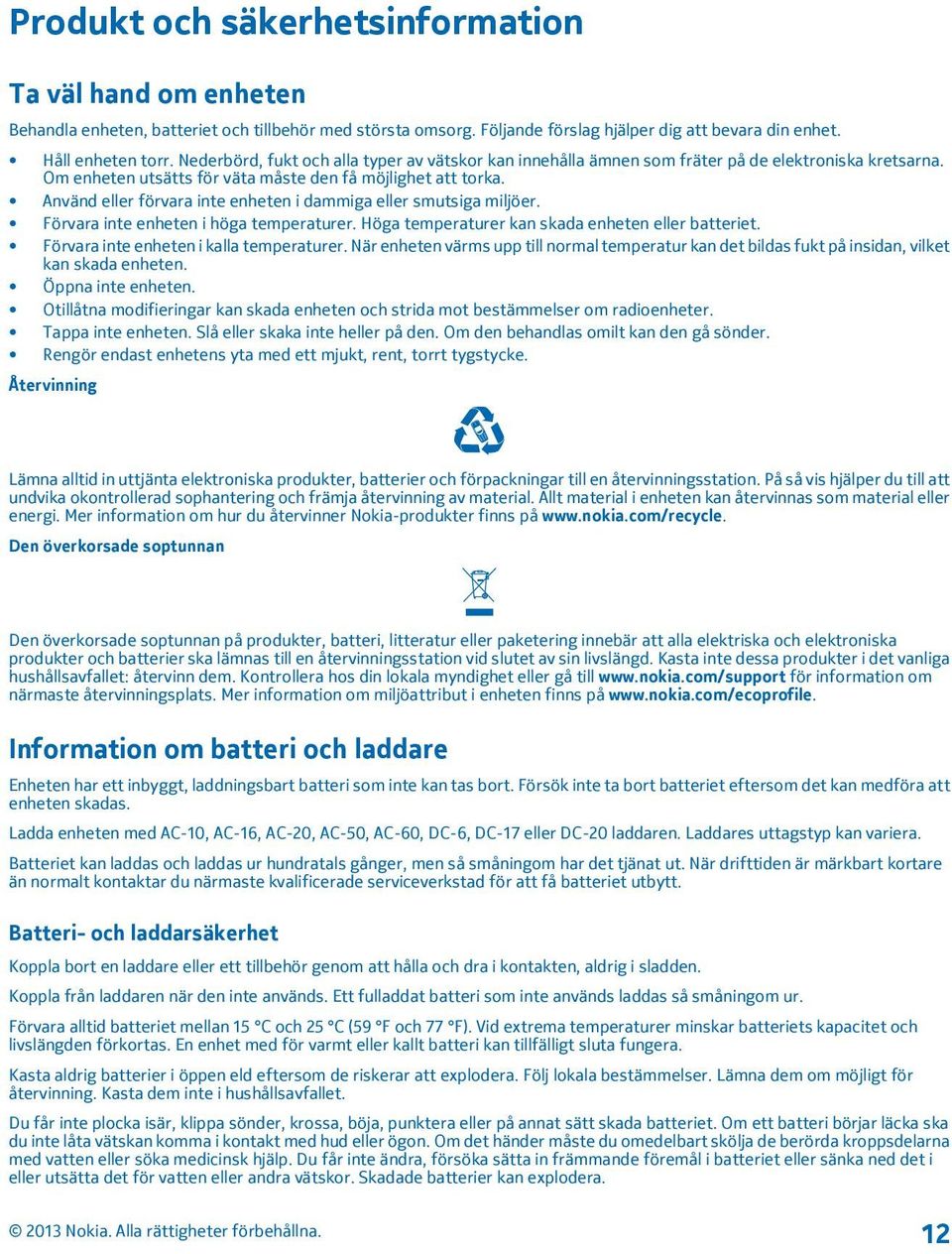 Använd eller förvara inte enheten i dammiga eller smutsiga miljöer. Förvara inte enheten i höga temperaturer. Höga temperaturer kan skada enheten eller batteriet.