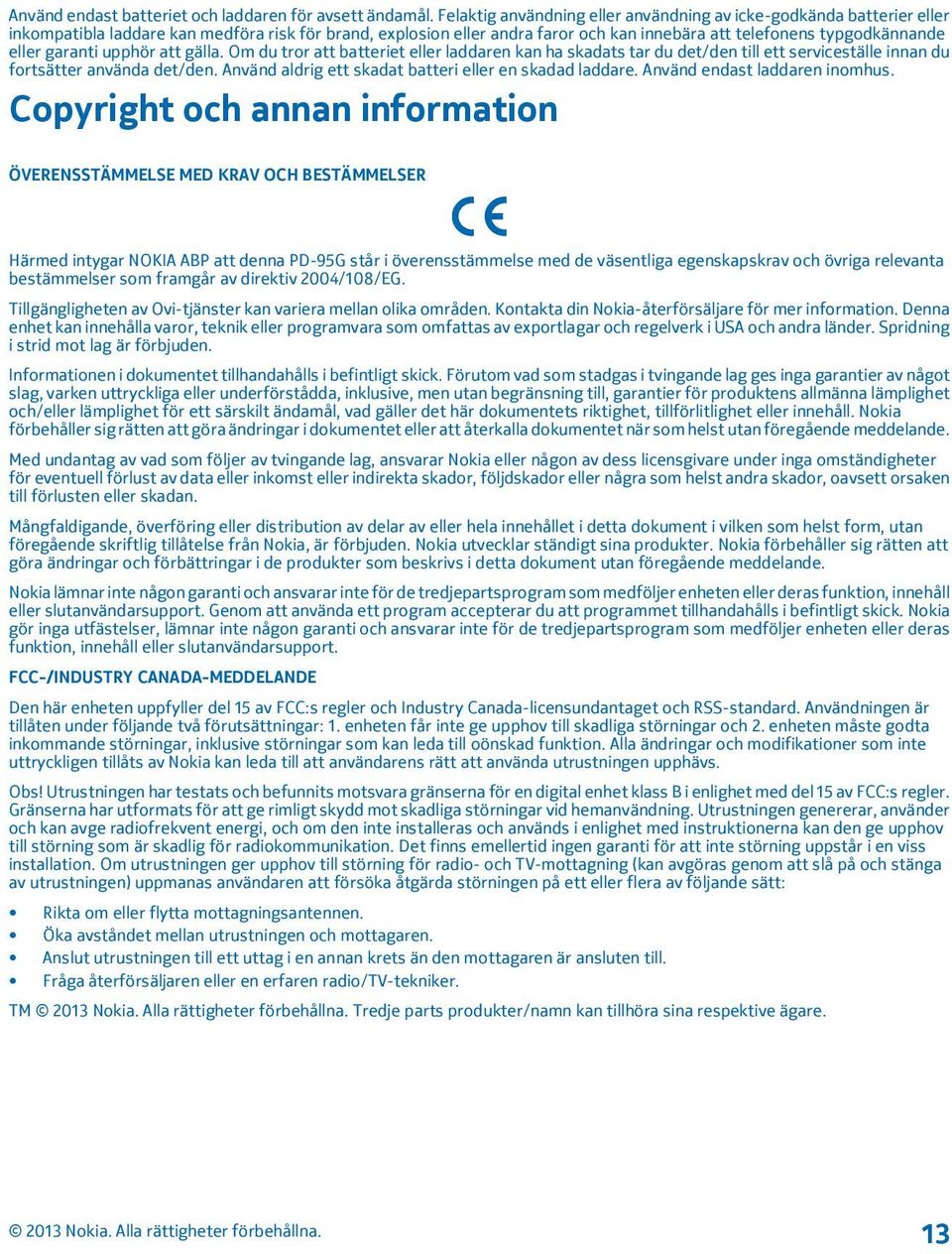 garanti upphör att gälla. Om du tror att batteriet eller laddaren kan ha skadats tar du det/den till ett serviceställe innan du fortsätter använda det/den.